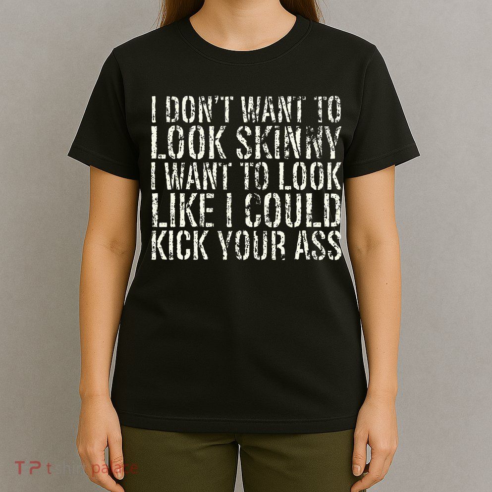I Dont Want To Look Skinny I Want To Look Like T-Shirt