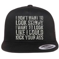 I Dont Want To Look Skinny I Want To Look Like Flatbill Hat