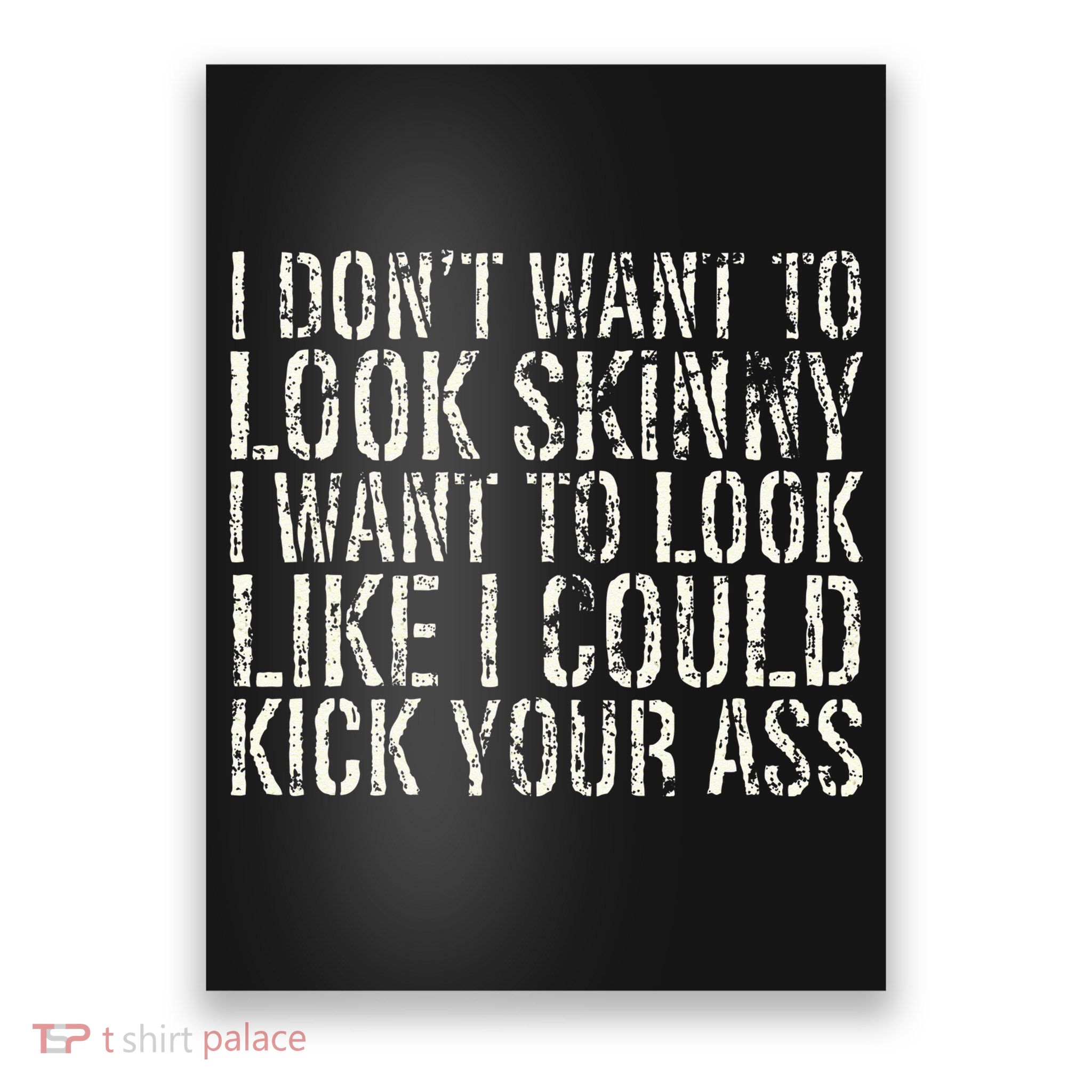 I Dont Want To Look Skinny I Want To Look Like Poster