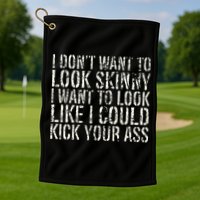I Dont Want To Look Skinny I Want To Look Like Golf Towel
