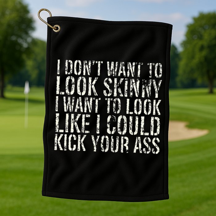 I Dont Want To Look Skinny I Want To Look Like Golf Towel