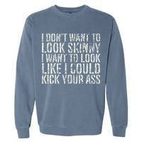 I Dont Want To Look Skinny I Want To Look Like Garment-Dyed Sweatshirt