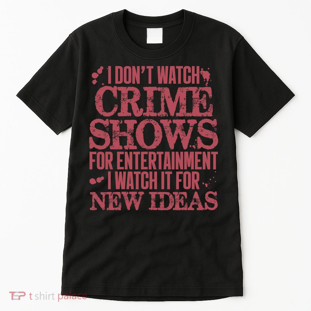 I Don't Watch Crime Shows For Entertainment Tall T-Shirt
