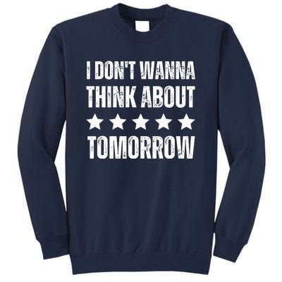 I Don't Wanna Think About Tomorrow Tall Sweatshirt