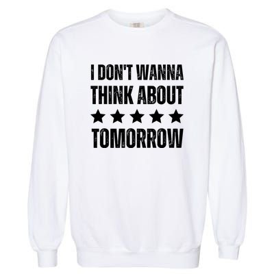 I Don't Wanna Think About Tomorrow Garment-Dyed Sweatshirt