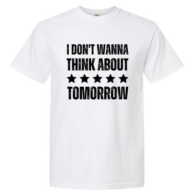 I Don't Wanna Think About Tomorrow Garment-Dyed Heavyweight T-Shirt