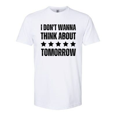 I Don't Wanna Think About Tomorrow Softstyle CVC T-Shirt