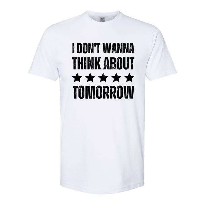 I Don't Wanna Think About Tomorrow Softstyle CVC T-Shirt