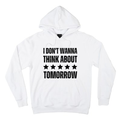 I Don't Wanna Think About Tomorrow Hoodie