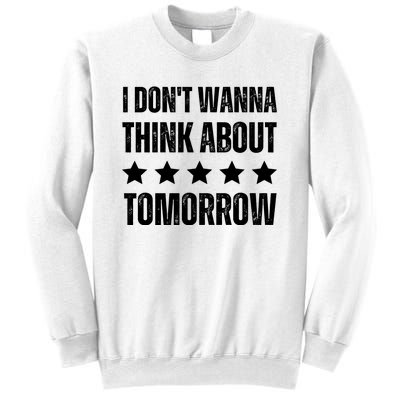 I Don't Wanna Think About Tomorrow Sweatshirt