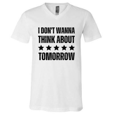 I Don't Wanna Think About Tomorrow V-Neck T-Shirt