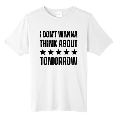 I Don't Wanna Think About Tomorrow Tall Fusion ChromaSoft Performance T-Shirt