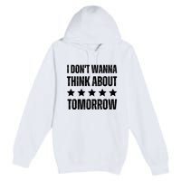 I Don't Wanna Think About Tomorrow Premium Pullover Hoodie