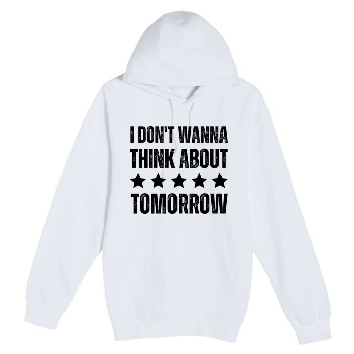 I Don't Wanna Think About Tomorrow Premium Pullover Hoodie