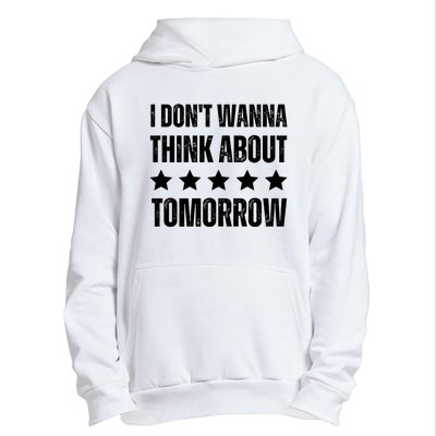 I Don't Wanna Think About Tomorrow Urban Pullover Hoodie