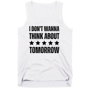 I Don't Wanna Think About Tomorrow Tank Top