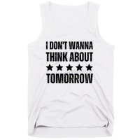 I Don't Wanna Think About Tomorrow Tank Top