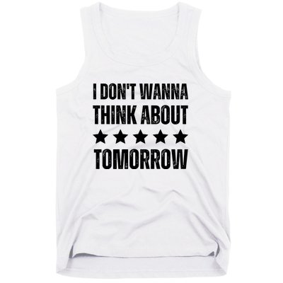 I Don't Wanna Think About Tomorrow Tank Top