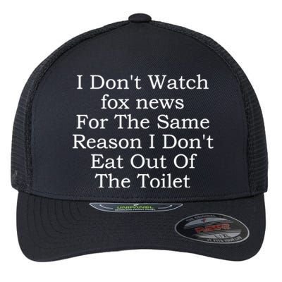 I Dont Watch Fox News I Dont Eat Out Of The Toilet Flexfit Unipanel Trucker Cap