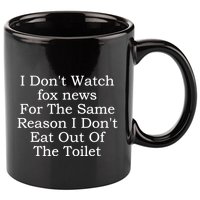 I Dont Watch Fox News I Dont Eat Out Of The Toilet 11oz C Handle Ceramic Mug