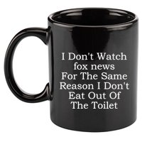 I Dont Watch Fox News I Dont Eat Out Of The Toilet 11oz C Handle Ceramic Mug