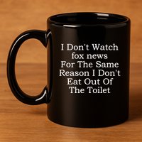 I Dont Watch Fox News I Dont Eat Out Of The Toilet 11oz C Handle Ceramic Mug