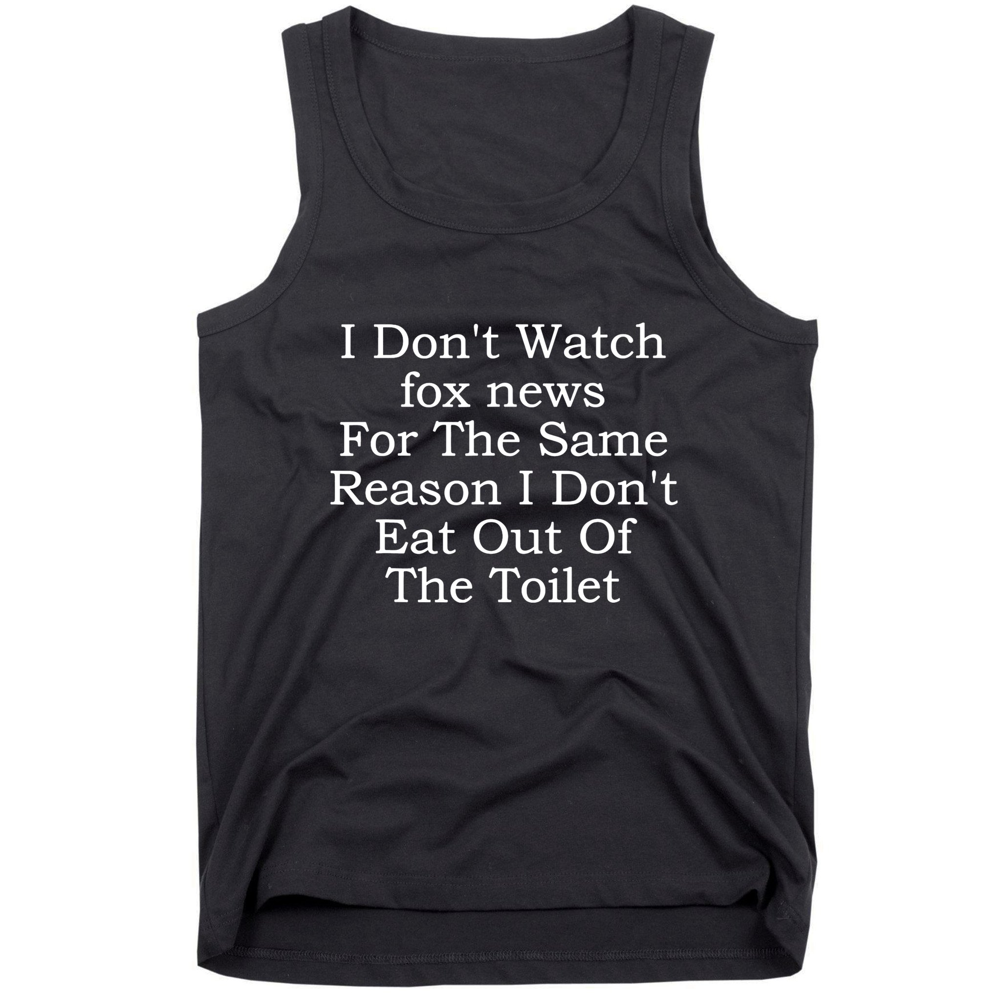 I Dont Watch Fox News I Dont Eat Out Of The Toilet Tank Top