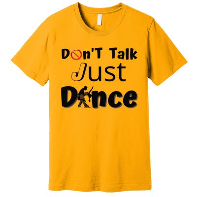 I Dont Want To Talk I Just Want To Dance. Funny Dancers Premium T-Shirt