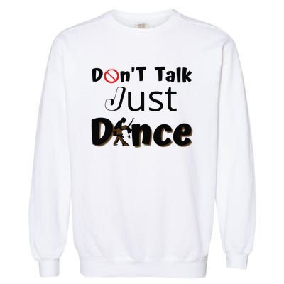 I Dont Want To Talk I Just Want To Dance. Funny Dancers Garment-Dyed Sweatshirt