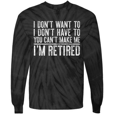 I Dont Want To Have You Cant Make Me Im Retired Tie-Dye Long Sleeve Shirt