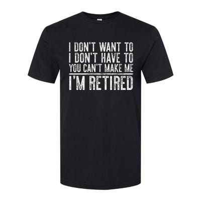 I Dont Want To Have You Cant Make Me Im Retired Softstyle CVC T-Shirt