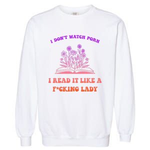 I Don't Watch Porn I Reat It Like A Fucking Lady Funny Adult Joke Garment-Dyed Sweatshirt