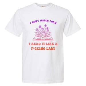 I Don't Watch Porn I Reat It Like A Fucking Lady Funny Adult Joke Garment-Dyed Heavyweight T-Shirt