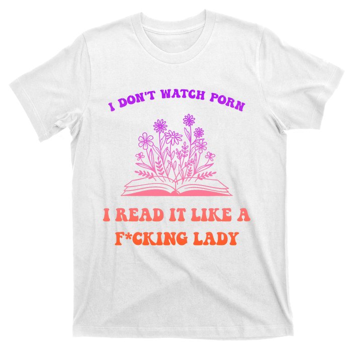 I Don't Watch Porn I Reat It Like A Fucking Lady Funny Adult Joke T-Shirt