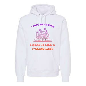 I Don't Watch Porn I Reat It Like A Fucking Lady Funny Adult Joke Premium Hoodie