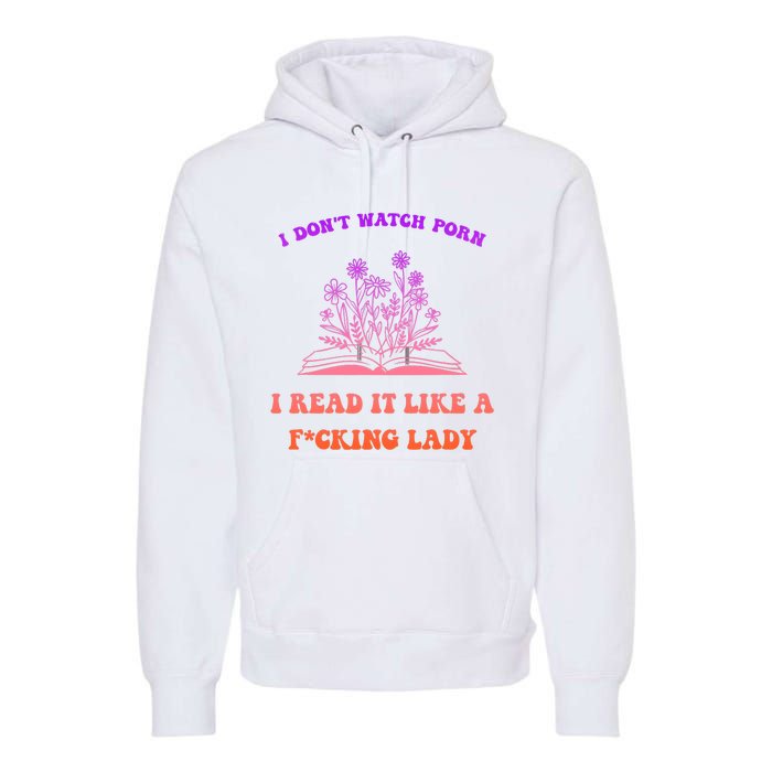 I Don't Watch Porn I Reat It Like A Fucking Lady Funny Adult Joke Premium Hoodie