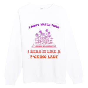 I Don't Watch Porn I Reat It Like A Fucking Lady Funny Adult Joke Premium Crewneck Sweatshirt