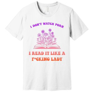 I Don't Watch Porn I Reat It Like A Fucking Lady Funny Adult Joke Premium T-Shirt