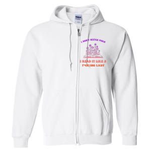 I Don't Watch Porn I Reat It Like A Fucking Lady Funny Adult Joke Full Zip Hoodie