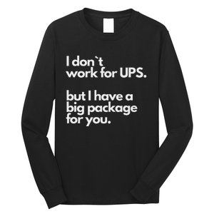 I Don`T Work For Ups But I Have A Big Package For You Long Sleeve Shirt