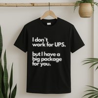 I Don`T Work For Ups But I Have A Big Package For You T-Shirt