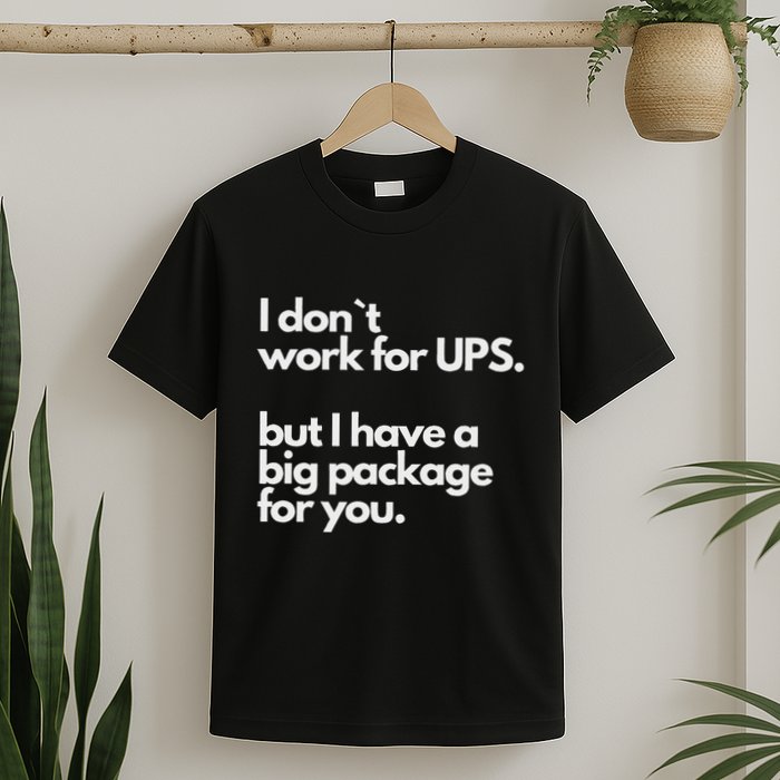 I Don`T Work For Ups But I Have A Big Package For You T-Shirt