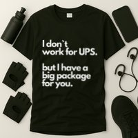 I Don`T Work For Ups But I Have A Big Package For You T-Shirt