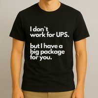 I Don`T Work For Ups But I Have A Big Package For You T-Shirt