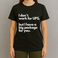 I Don`T Work For Ups But I Have A Big Package For You T-Shirt