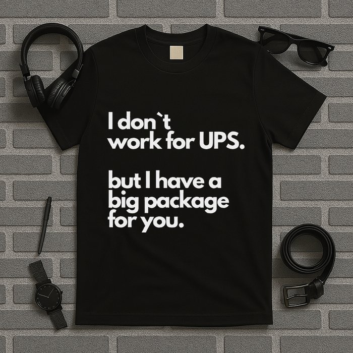 I Don`T Work For Ups But I Have A Big Package For You T-Shirt