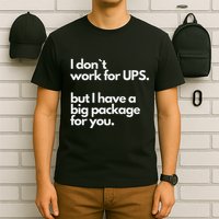 I Don`T Work For Ups But I Have A Big Package For You T-Shirt