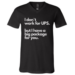 I Don`T Work For Ups But I Have A Big Package For You V-Neck T-Shirt