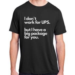 I Don`T Work For Ups But I Have A Big Package For You Adult ChromaSoft Performance T-Shirt