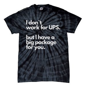 I Don`T Work For Ups But I Have A Big Package For You Tie-Dye T-Shirt